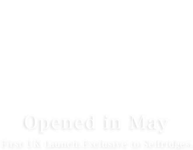 Aoyama Flower Market TOKYO　Opened in May First UK Launch.Exclusive to Selfridges.